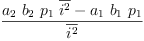 
\label{eq36}\frac{{{a_{2}}\ {b_{2}}\ {p_{1}}\ {\overline{i^{2}}}}-{{a_{1}}\ {b_{1}}\ {p_{1}}}}{\overline{i^{2}}}