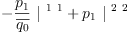 
\label{eq28}-{{\frac{p_{1}}{\overline{q_{0}}}}\ {|^{\  1 \  1}}}+{{p_{1}}\ {|^{\  2 \  2}}}