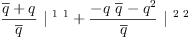 
\label{eq17}{{\frac{{\overline q}+ q}{\overline q}}\ {|^{\  1 \  1}}}+{{\frac{-{q \ {\overline q}}-{{q}^{2}}}{\overline q}}\ {|^{\  2 \  2}}}