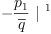 
\label{eq50}-{{\frac{p_{1}}{\overline q}}\ {|^{\  1}}}