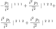 
\label{eq46}\begin{array}{@{}l}
\displaystyle
-{{\frac{p_{1}}{\overline{i^{2}}}}\ {|^{\  1 \  1 \  1}}}+{{\frac{{i^{2}}\ {p_{1}}}{\overline{i^{2}}}}\ {|^{\  1 \  2 \  2}}}+ 
\
\
\displaystyle
{{\frac{{i^{2}}\ {p_{1}}}{\overline{i^{2}}}}\ {|^{\  2 \  1 \  2}}}+{{\frac{{i^{2}}\ {p_{1}}}{\overline{i^{2}}}}\ {|^{\  2 \  2 \  1}}}
