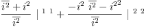 
\label{eq23}{{\frac{{\overline{i^{2}}}+{i^{2}}}{\overline{i^{2}}}}\ {|^{\  1 \  1}}}+{{\frac{-{{i^{2}}\ {\overline{i^{2}}}}-{{i^{2}}^{2}}}{\overline{i^{2}}}}\ {|^{\  2 \  2}}}