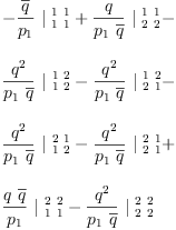 
\label{eq44}\begin{array}{@{}l}
\displaystyle
-{{\frac{\overline q}{p_{1}}}\ {|_{\  1 \  1}^{\  1 \  1}}}+{{\frac{q}{{p_{1}}\ {\overline q}}}\ {|_{\  2 \  2}^{\  1 \  1}}}- 
\
\
\displaystyle
{{\frac{{q}^{2}}{{p_{1}}\ {\overline q}}}\ {|_{\  1 \  2}^{\  1 \  2}}}-{{\frac{{q}^{2}}{{p_{1}}\ {\overline q}}}\ {|_{\  2 \  1}^{\  1 \  2}}}- 
\
\
\displaystyle
{{\frac{{q}^{2}}{{p_{1}}\ {\overline q}}}\ {|_{\  1 \  2}^{\  2 \  1}}}-{{\frac{{q}^{2}}{{p_{1}}\ {\overline q}}}\ {|_{\  2 \  1}^{\  2 \  1}}}+ 
\
\
\displaystyle
{{\frac{q \ {\overline q}}{p_{1}}}\ {|_{\  1 \  1}^{\  2 \  2}}}-{{\frac{{q}^{2}}{{p_{1}}\ {\overline q}}}\ {|_{\  2 \  2}^{\  2 \  2}}}
