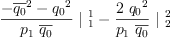 
\label{eq51}{{\frac{-{{\overline{q_{0}}}^{2}}-{{q_{0}}^{2}}}{{p_{1}}\ {\overline{q_{0}}}}}\ {|_{\  1}^{\  1}}}-{{\frac{2 \ {{q_{0}}^{2}}}{{p_{1}}\ {\overline{q_{0}}}}}\ {|_{\  2}^{\  2}}}