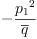 
\label{eq32}-{\frac{{p_{1}}^{2}}{\overline q}}