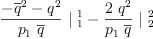 
\label{eq49}{{\frac{-{{\overline q}^{2}}-{{q}^{2}}}{{p_{1}}\ {\overline q}}}\ {|_{\  1}^{\  1}}}-{{\frac{2 \ {{q}^{2}}}{{p_{1}}\ {\overline q}}}\ {|_{\  2}^{\  2}}}