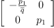 
\label{eq28}\left[ 
\begin{array}{cc}
-{\frac{p_{1}}{\overline q}}& 0 
\
0 &{p_{1}}
