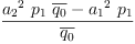 
\label{eq31}\frac{{{{a_{2}}^{2}}\ {p_{1}}\ {\overline{q_{0}}}}-{{{a_{1}}^{2}}\ {p_{1}}}}{\overline{q_{0}}}
