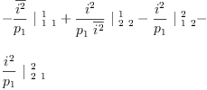
\label{eq47}\begin{array}{@{}l}
\displaystyle
-{{\frac{\overline{i^{2}}}{p_{1}}}\ {|_{\  1 \  1}^{\  1}}}+{{\frac{i^{2}}{{p_{1}}\ {\overline{i^{2}}}}}\ {|_{\  2 \  2}^{\  1}}}-{{\frac{i^{2}}{p_{1}}}\ {|_{\  1 \  2}^{\  2}}}- 
\
\
\displaystyle
{{\frac{i^{2}}{p_{1}}}\ {|_{\  2 \  1}^{\  2}}}
