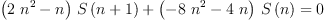 
\label{eq26}{{{\left({2 \ {{n}^{2}}}- n \right)}\ {S \left({n + 1}\right)}}+{{\left(-{8 \ {{n}^{2}}}-{4 \  n}\right)}\ {S \left({n}\right)}}}= 0