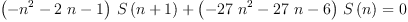 
\label{eq11}{{{\left(-{{n}^{2}}-{2 \  n}- 1 \right)}\ {S \left({n + 1}\right)}}+{{\left(-{{27}\ {{n}^{2}}}-{{27}\  n}- 6 \right)}\ {S \left({n}\right)}}}= 0