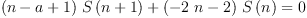 
\label{eq20}{{{\left(n - a + 1 \right)}\ {S \left({n + 1}\right)}}+{{\left(-{2 \  n}- 2 \right)}\ {S \left({n}\right)}}}= 0