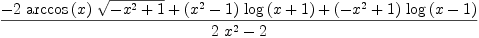 
\label{eq18}\frac{-{2 \ {\arccos \left({x}\right)}\ {\sqrt{-{{x}^{2}}+ 1}}}+{{\left({{x}^{2}}- 1 \right)}\ {\log \left({x + 1}\right)}}+{{\left(-{{x}^{2}}+ 1 \right)}\ {\log \left({x - 1}\right)}}}{{2 \ {{x}^{2}}}- 2}