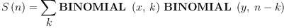 
\label{eq19}{S \left({n}\right)}={\sum_{
\displaystyle
k}{{\hbox{\axiomType{BINOMIAL}\ } \left({x , \: k}\right)}\ {\hbox{\axiomType{BINOMIAL}\ } \left({y , \:{n - k}}\right)}}}