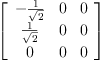 
\label{eq37}\left[ 
\begin{array}{ccc}
-{\frac{1}{\sqrt{2}}}& 0 & 0 
\
{\frac{1}{\sqrt{2}}}& 0 & 0 
\
0 & 0 & 0 
