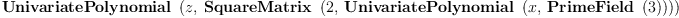 
\label{eq4}\hbox{\axiomType{UnivariatePolynomial}\ } \left({z , \:{\hbox{\axiomType{SquareMatrix}\ } \left({2, \:{\hbox{\axiomType{UnivariatePolynomial}\ } \left({x , \:{\hbox{\axiomType{PrimeField}\ } \left({3}\right)}}\right)}}\right)}}\right)