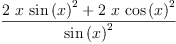 
\label{eq5}\frac{{2 \  x \ {{\sin \left({x}\right)}^{2}}}+{2 \  x \ {{\cos \left({x}\right)}^{2}}}}{{\sin \left({x}\right)}^{2}}