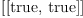 
\label{eq3}\left[{\left[  \mbox{\rm true} , \:  \mbox{\rm true} \right]}\right]