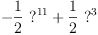 
\label{eq13}-{{\frac{1}{2}}\ {{?}^{11}}}+{{\frac{1}{2}}\ {{?}^{3}}}