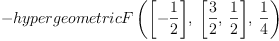
\label{eq5}-{hypergeometricF \left({{\left[ -{\frac{1}{2}}\right]}, \:{\left[{\frac{3}{2}}, \:{\frac{1}{2}}\right]}, \:{\frac{1}{4}}}\right)}