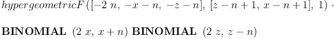 
\label{eq22}\begin{array}{@{}l}
\displaystyle
{hypergeometricF \left({{\left[ -{2 \  n}, \:{- x - n}, \:{- z - n}\right]}, \:{\left[{z - n + 1}, \:{x - n + 1}\right]}, \: 1}\right)}\  \cdot 
\
\
\displaystyle
{\hbox{\axiomType{BINOMIAL}\ } \left({{2 \  x}, \:{x + n}}\right)}\ {\hbox{\axiomType{BINOMIAL}\ } \left({{2 \  z}, \:{z - n}}\right)}

