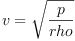 
\label{eq48}v ={\sqrt{\frac{p}{rho}}}