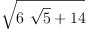 
\label{eq11}\sqrt{{6 \ {\sqrt{5}}}+{14}}
