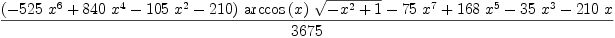 
\label{eq12}\frac{{{\left(-{{525}\ {{x}^{6}}}+{{840}\ {{x}^{4}}}-{{105}\ {{x}^{2}}}-{210}\right)}\ {\arccos \left({x}\right)}\ {\sqrt{-{{x}^{2}}+ 1}}}-{{75}\ {{x}^{7}}}+{{168}\ {{x}^{5}}}-{{35}\ {{x}^{3}}}-{{210}\  x}}{3675}