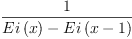
\label{eq11}\frac{1}{{Ei \left({x}\right)}-{Ei \left({x - 1}\right)}}