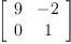 
\label{eq3}\left[ 
\begin{array}{cc}
9 & - 2 
\
0 & 1 
