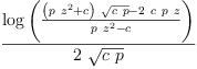 
\label{eq25}\frac{\log \left({\frac{{{\left({p \ {{z}^{2}}}+ c \right)}\ {\sqrt{c \  p}}}-{2 \  c \  p \  z}}{{p \ {{z}^{2}}}- c}}\right)}{2 \ {\sqrt{c \  p}}}