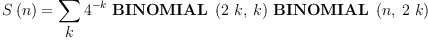 
\label{eq13}{S \left({n}\right)}={\sum_{
\displaystyle
k}{{{4}^{- k}}\ {\hbox{\axiomType{BINOMIAL}\ } \left({{2 \  k}, \: k}\right)}\ {\hbox{\axiomType{BINOMIAL}\ } \left({n , \:{2 \  k}}\right)}}}