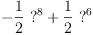 
\label{eq15}-{{\frac{1}{2}}\ {{?}^{8}}}+{{\frac{1}{2}}\ {{?}^{6}}}