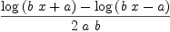 
\label{eq1}\frac{{\log \left({{b \  x}+ a}\right)}-{\log \left({{b \  x}- a}\right)}}{2 \  a \  b}