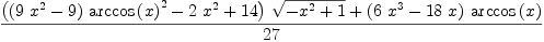 
\label{eq23}\frac{{{\left({{\left({9 \ {{x}^{2}}}- 9 \right)}\ {{\arccos \left({x}\right)}^{2}}}-{2 \ {{x}^{2}}}+{14}\right)}\ {\sqrt{-{{x}^{2}}+ 1}}}+{{\left({6 \ {{x}^{3}}}-{{18}\  x}\right)}\ {\arccos \left({x}\right)}}}{27}