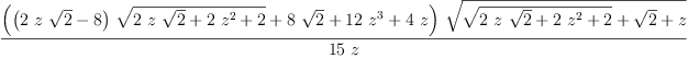 
\label{eq2}\frac{{\left({{\left({2 \  z \ {\sqrt{2}}}- 8 \right)}\ {\sqrt{{2 \  z \ {\sqrt{2}}}+{2 \ {{z}^{2}}}+ 2}}}+{8 \ {\sqrt{2}}}+{{1
2}\ {{z}^{3}}}+{4 \  z}\right)}\ {\sqrt{{\sqrt{{2 \  z \ {\sqrt{2}}}+{2 \ {{z}^{2}}}+ 2}}+{\sqrt{2}}+ z}}}{{15}\  z}