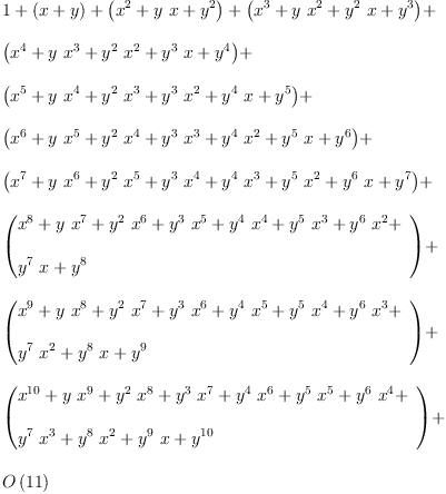 
\label{eq18}\begin{array}{@{}l}
\displaystyle
1 +{\left(x + y \right)}+{\left({{x}^{2}}+{y \  x}+{{y}^{2}}\right)}+{\left({{x}^{3}}+{y \ {{x}^{2}}}+{{{y}^{2}}\  x}+{{y}^{3}}\right)}+ 
\
\
\displaystyle
{\left({{x}^{4}}+{y \ {{x}^{3}}}+{{{y}^{2}}\ {{x}^{2}}}+{{{y}^{3}}\  x}+{{y}^{4}}\right)}+ 
\
\
\displaystyle
{\left({{x}^{5}}+{y \ {{x}^{4}}}+{{{y}^{2}}\ {{x}^{3}}}+{{{y}^{3}}\ {{x}^{2}}}+{{{y}^{4}}\  x}+{{y}^{5}}\right)}+ 
\
\
\displaystyle
{\left({{x}^{6}}+{y \ {{x}^{5}}}+{{{y}^{2}}\ {{x}^{4}}}+{{{y}^{3}}\ {{x}^{3}}}+{{{y}^{4}}\ {{x}^{2}}}+{{{y}^{5}}\  x}+{{y}^{6}}\right)}+ 
\
\
\displaystyle
{\left({{x}^{7}}+{y \ {{x}^{6}}}+{{{y}^{2}}\ {{x}^{5}}}+{{{y}^{3}}\ {{x}^{4}}}+{{{y}^{4}}\ {{x}^{3}}}+{{{y}^{5}}\ {{x}^{2}}}+{{{y}^{6}}\  x}+{{y}^{7}}\right)}+ 
\
\
\displaystyle
{\left({
\begin{array}{@{}l}
\displaystyle
{{x}^{8}}+{y \ {{x}^{7}}}+{{{y}^{2}}\ {{x}^{6}}}+{{{y}^{3}}\ {{x}^{5}}}+{{{y}^{4}}\ {{x}^{4}}}+{{{y}^{5}}\ {{x}^{3}}}+{{{y}^{6}}\ {{x}^{2}}}+ 
\
\
\displaystyle
{{{y}^{7}}\  x}+{{y}^{8}}
