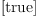 
\label{eq5}\left[  \mbox{\rm true} \right]