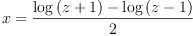 
\label{eq15}x ={\frac{{\log \left({z + 1}\right)}-{\log \left({z - 1}\right)}}{2}}