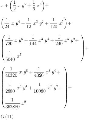 
\label{eq9}\begin{array}{@{}l}
\displaystyle
x +{\left({{\frac{1}{2}}\  x \ {{y}^{2}}}+{{\frac{1}{6}}\ {{x}^{3}}}\right)}+ 
\
\
\displaystyle
{\left({{\frac{1}{24}}\  x \ {{y}^{4}}}+{{\frac{1}{12}}\ {{x}^{3}}\ {{y}^{2}}}+{{\frac{1}{120}}\ {{x}^{5}}}\right)}+ 
\
\
\displaystyle
{\left({
\begin{array}{@{}l}
\displaystyle
{{\frac{1}{720}}\  x \ {{y}^{6}}}+{{\frac{1}{144}}\ {{x}^{3}}\ {{y}^{4}}}+{{\frac{1}{240}}\ {{x}^{5}}\ {{y}^{2}}}+ 
\
\
\displaystyle
{{\frac{1}{5040}}\ {{x}^{7}}}
