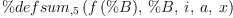 
\label{eq2}{\%defsum_{, 5}}\left({{f \left({\%B}\right)}, \: \%B , \: i , \: a , \: x}\right)