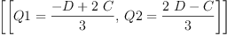 
\label{eq4}\left[{\left[{Q 1 ={\frac{- D +{2 \  C}}{3}}}, \:{Q 2 ={\frac{{2 \  D}- C}{3}}}\right]}\right]