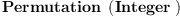 
\label{eq1}\hbox{\axiomType{Permutation}\ } \left({\hbox{\axiomType{Integer}\ }}\right)