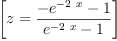 
\label{eq16}\left[{z ={\frac{-{{e}^{-{2 \  x}}}- 1}{{{e}^{-{2 \  x}}}- 1}}}\right]