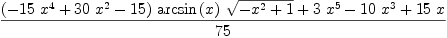 
\label{eq11}\frac{{{\left(-{{15}\ {{x}^{4}}}+{{30}\ {{x}^{2}}}-{15}\right)}\ {\arcsin \left({x}\right)}\ {\sqrt{-{{x}^{2}}+ 1}}}+{3 \ {{x}^{5}}}-{{1
0}\ {{x}^{3}}}+{{15}\  x}}{75}