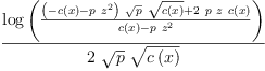 
\label{eq41}\frac{\log \left({\frac{{{\left(-{c \left({x}\right)}-{p \ {{z}^{2}}}\right)}\ {\sqrt{p}}\ {\sqrt{c \left({x}\right)}}}+{2 \  p \  z \ {c \left({x}\right)}}}{{c \left({x}\right)}-{p \ {{z}^{2}}}}}\right)}{2 \ {\sqrt{p}}\ {\sqrt{c \left({x}\right)}}}