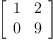 
\label{eq4}\left[ 
\begin{array}{cc}
1 & 2 
\
0 & 9 
