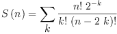 
\label{eq35}{S \left({n}\right)}={\sum_{
\displaystyle
k}{\frac{{n !}\ {{2}^{- k}}}{{k !}\ {{\left(n -{2 \  k}\right)}!}}}}