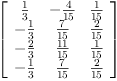 
\label{eq20}\left[ 
\begin{array}{ccc}
{\frac{1}{3}}& -{\frac{4}{15}}&{\frac{1}{15}}
\
-{\frac{1}{3}}&{\frac{7}{15}}&{\frac{2}{15}}
\
-{\frac{2}{3}}&{\frac{11}{15}}&{\frac{1}{15}}
\
-{\frac{1}{3}}&{\frac{7}{15}}&{\frac{2}{15}}
