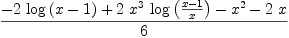 
\label{eq73}\frac{-{2 \ {\log \left({x - 1}\right)}}+{2 \ {{x}^{3}}\ {\log \left({\frac{x - 1}{x}}\right)}}-{{x}^{2}}-{2 \  x}}{6}